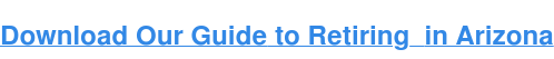 Download Our Guide to Retiring in Arizona