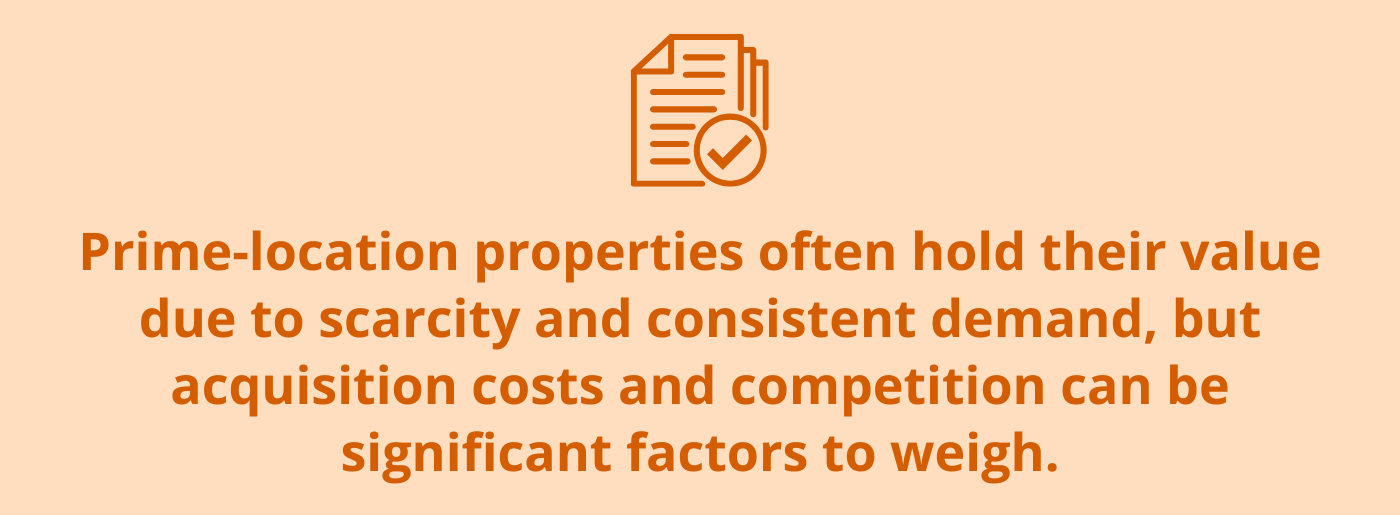 "Prime-location properties often hold their value due to scarcity and consistent demand, but acquisition costs and competition can be significant factors to weigh."